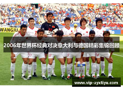 2006年世界杯经典对决意大利与德国精彩集锦回顾